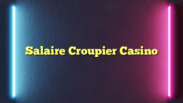Salaire Croupier Casino
