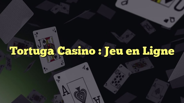 Tortuga Casino :  Jeu en Ligne